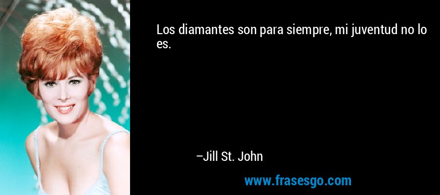 Los diamantes son para siempre, mi juventud no lo es. – Jill St. John