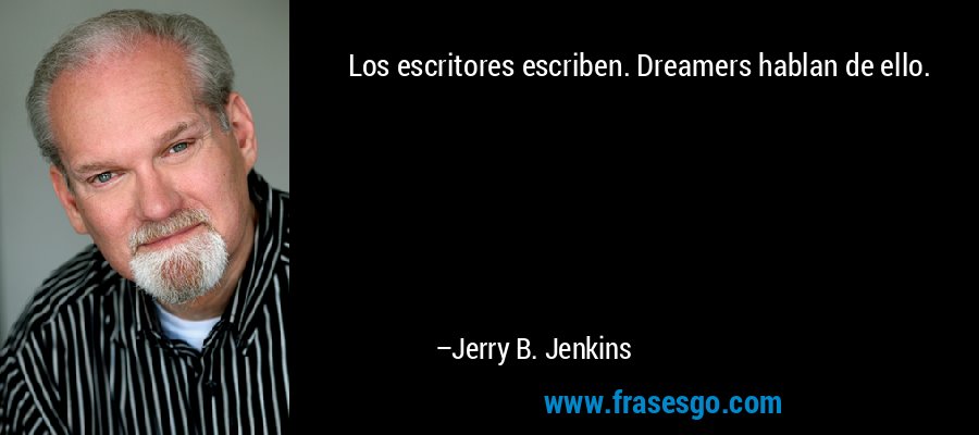 Los escritores escriben. Dreamers hablan de ello. – Jerry B. Jenkins