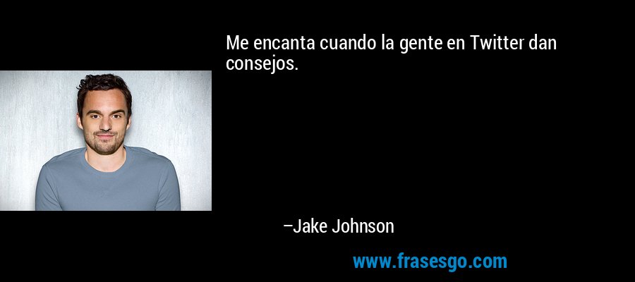 Me encanta cuando la gente en Twitter dan consejos. – Jake Johnson