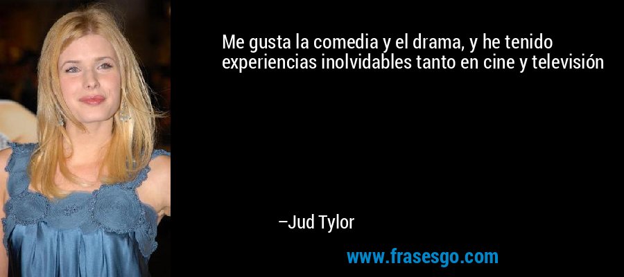 Me gusta la comedia y el drama, y ​​he tenido experiencias inolvidables tanto en cine y televisión – Jud Tylor