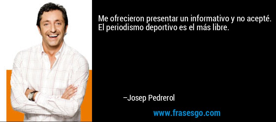 Me ofrecieron presentar un informativo y no acepté. El periodismo deportivo es el más libre. – Josep Pedrerol