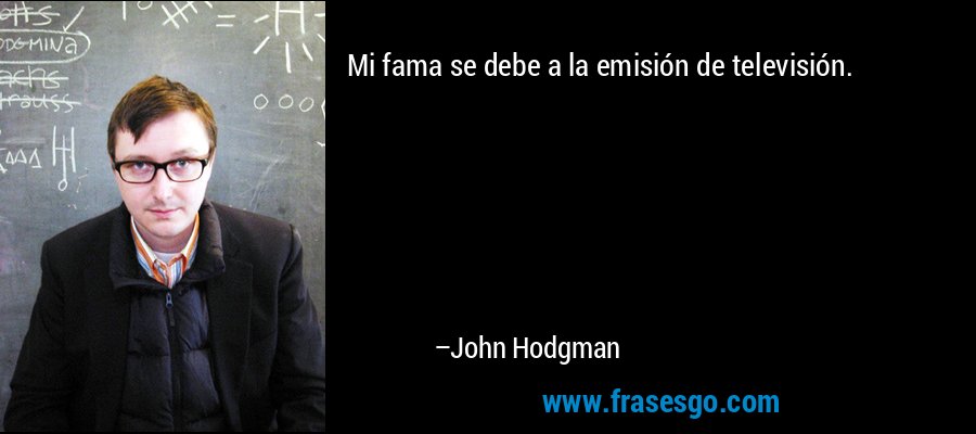Mi fama se debe a la emisión de televisión. – John Hodgman