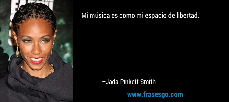 Mi música es como mi espacio de libertad. – Jada Pinkett Smith
