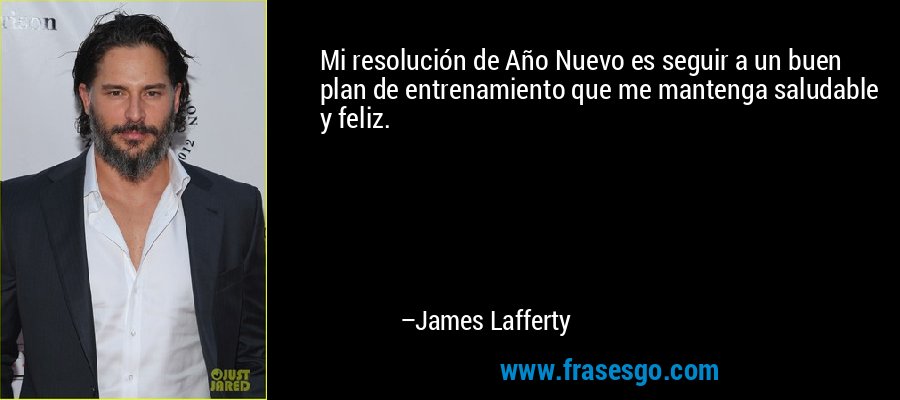 Mi resolución de Año Nuevo es seguir a un buen plan de entrenamiento que me mantenga saludable y feliz. – James Lafferty