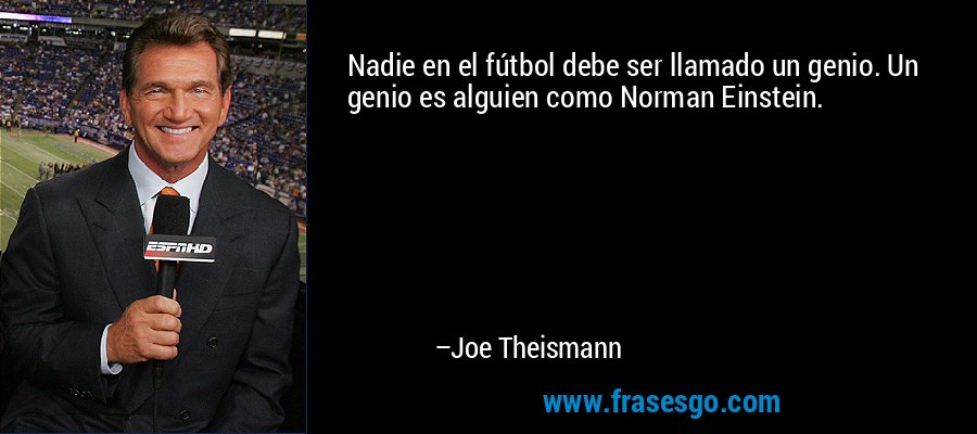 Nadie en el fútbol debe ser llamado un genio. Un genio es alguien como Norman Einstein. – Joe Theismann