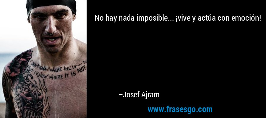No hay nada imposible... ¡vive y actúa con emoción! – Josef Ajram