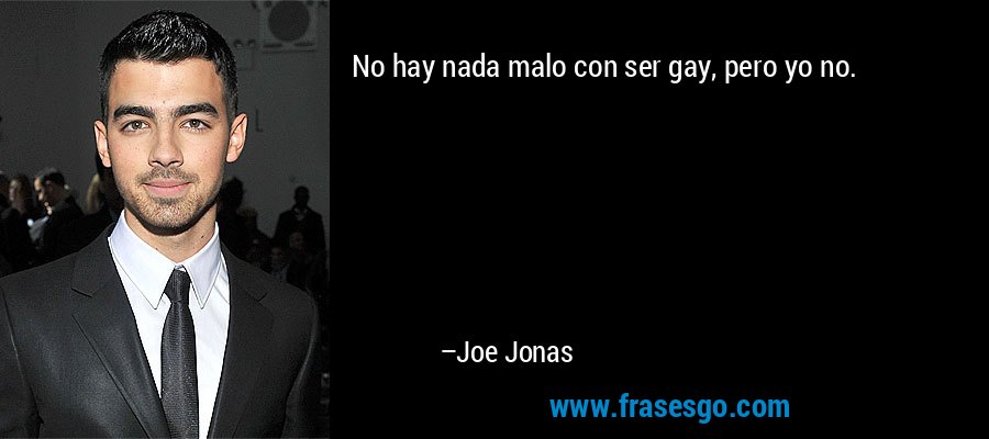 No hay nada malo con ser gay, pero yo no. – Joe Jonas
