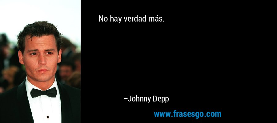 No hay verdad más. – Johnny Depp