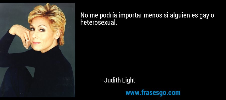 No me podría importar menos si alguien es gay o heterosexual. – Judith Light