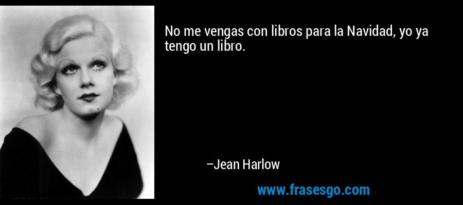 No me vengas con libros para la Navidad, yo ya tengo un libro. – Jean Harlow