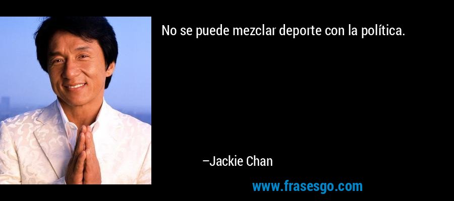 No se puede mezclar deporte con la política. – Jackie Chan