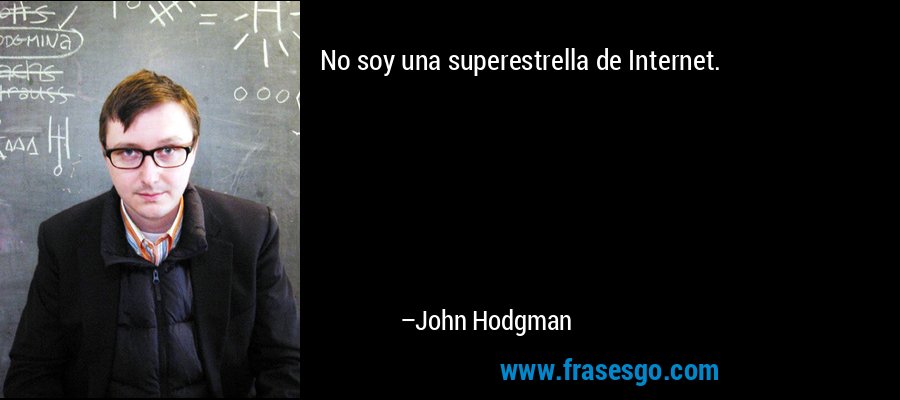 No soy una superestrella de Internet. – John Hodgman