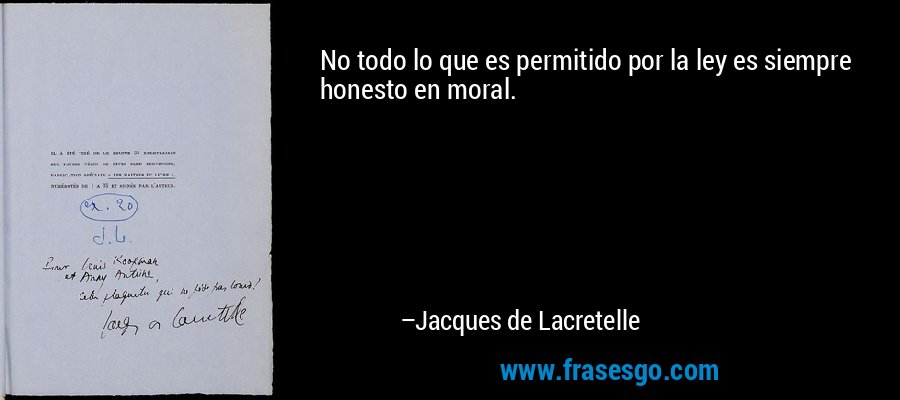 No todo lo que es permitido por la ley es siempre honesto en moral. – Jacques de Lacretelle
