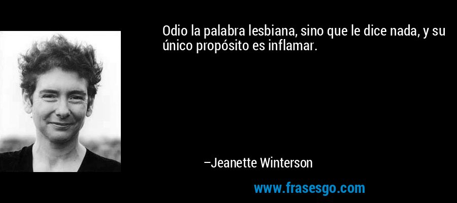 Odio la palabra lesbiana, sino que le dice nada, y su único propósito es inflamar. – Jeanette Winterson