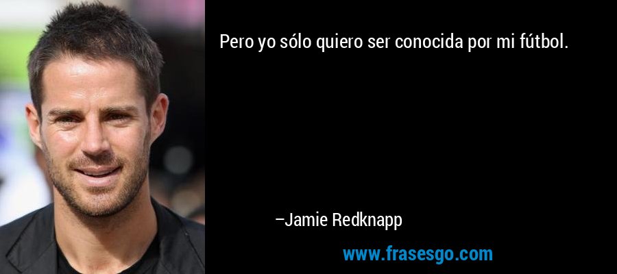Pero yo sólo quiero ser conocida por mi fútbol. – Jamie Redknapp