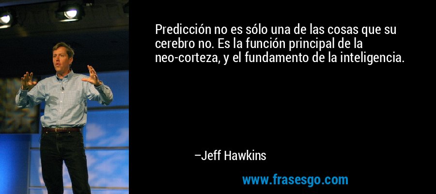 Predicción no es sólo una de las cosas que su cerebro no. Es la función principal de la neo-corteza, y el fundamento de la inteligencia. – Jeff Hawkins