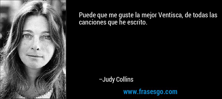 Puede que me guste la mejor Ventisca, de todas las canciones que he escrito. – Judy Collins