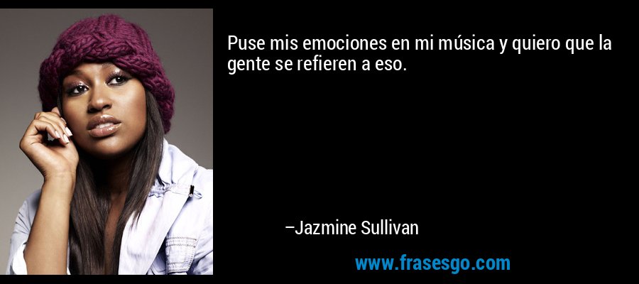 Puse mis emociones en mi música y quiero que la gente se refieren a eso. – Jazmine Sullivan