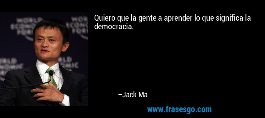 Quiero que la gente a aprender lo que significa la democracia. – Jack Ma