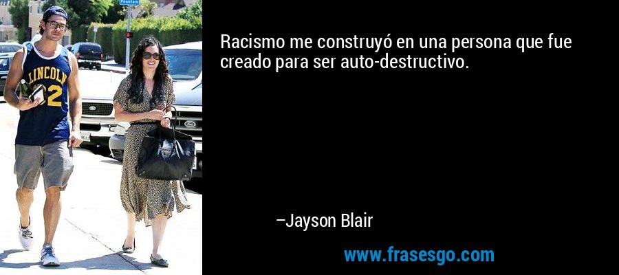 Racismo me construyó en una persona que fue creado para ser auto-destructivo. – Jayson Blair