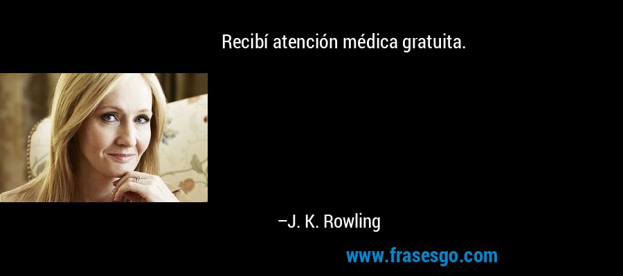 Recibí atención médica gratuita. – J. K. Rowling
