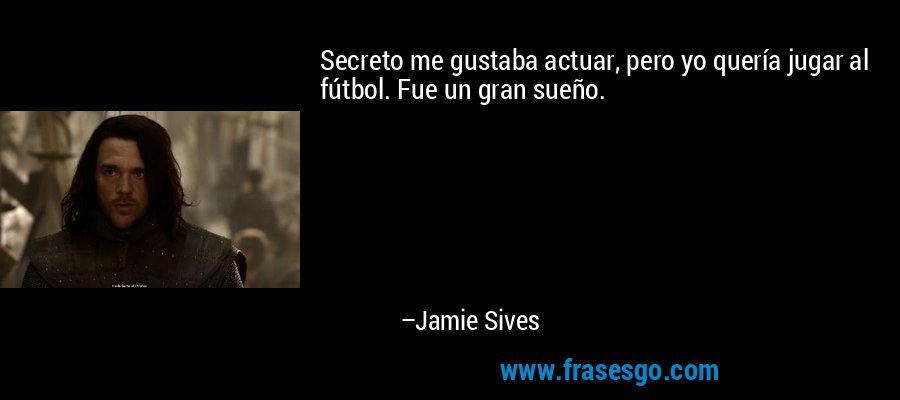 Secreto me gustaba actuar, pero yo quería jugar al fútbol. Fue un gran sueño. – Jamie Sives