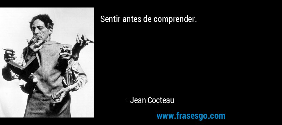 Sentir antes de comprender. – Jean Cocteau