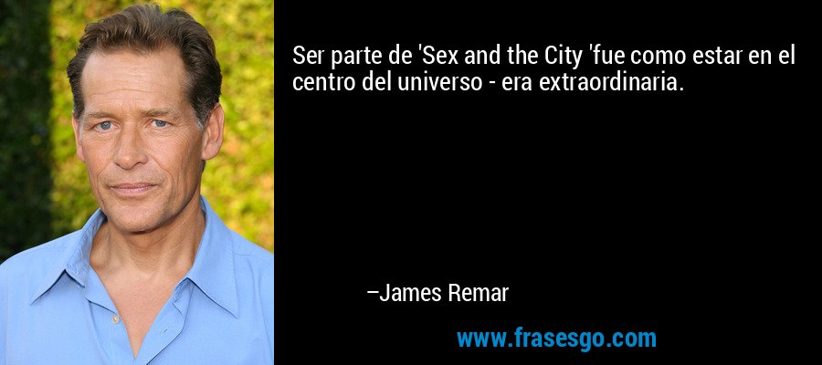 Ser parte de 'Sex and the City 'fue como estar en el centro del universo - era extraordinaria. – James Remar