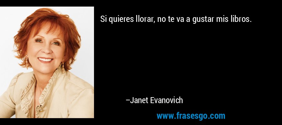 Si quieres llorar, no te va a gustar mis libros. – Janet Evanovich