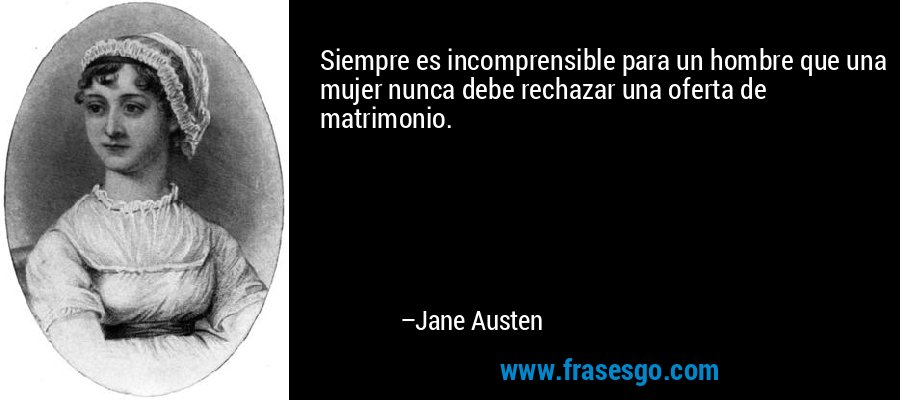 Frasi Matrimonio Jane Austen.Siempre Es Incomprensible Para Un Hombre Que Una Mujer Nunca