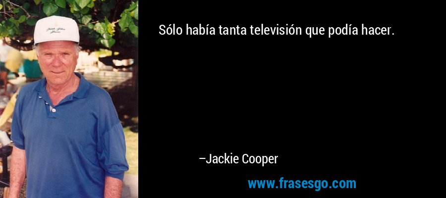 Sólo había tanta televisión que podía hacer. – Jackie Cooper