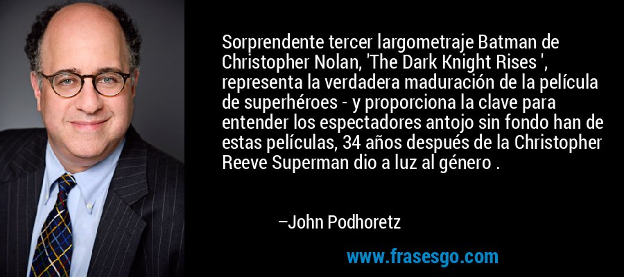 Sorprendente tercer largometraje Batman de Christopher Nolan, 'The Dark Knight Rises ', representa la verdadera maduración de la película de superhéroes - y proporciona la clave para entender los espectadores antojo sin fondo han de estas películas, 34 años después de la Christopher Reeve Superman dio a luz al género . – John Podhoretz