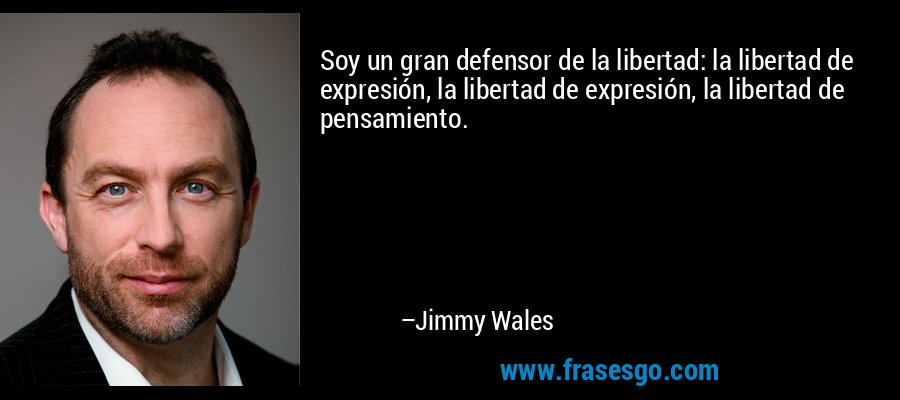 Soy un gran defensor de la libertad: la libertad de expresión, la libertad de expresión, la libertad de pensamiento. – Jimmy Wales