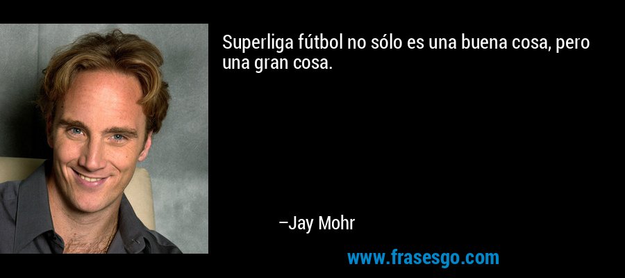 Superliga fútbol no sólo es una buena cosa, pero una gran cosa. – Jay Mohr