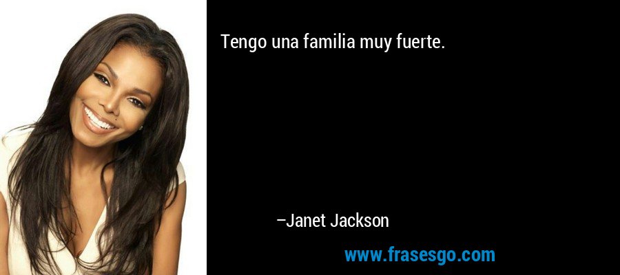 Tengo una familia muy fuerte. – Janet Jackson