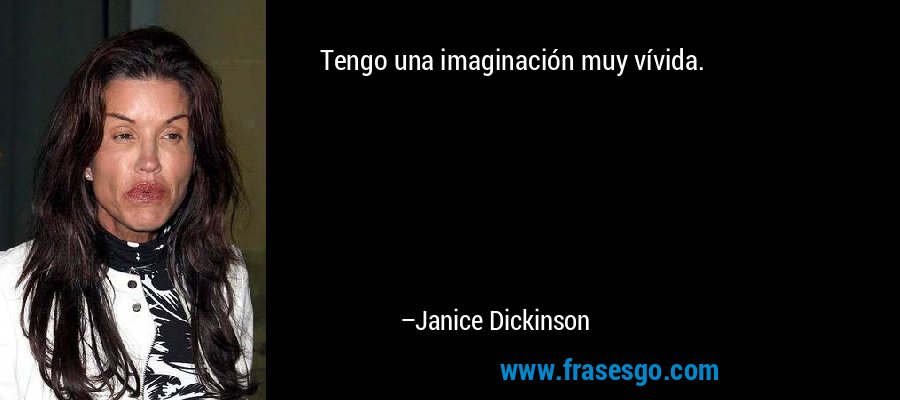 Tengo una imaginación muy vívida. – Janice Dickinson