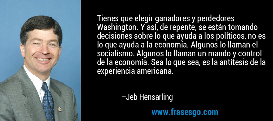 Tienes que elegir ganadores y perdedores Washington. Y así, ... - Jeb  Hensarling