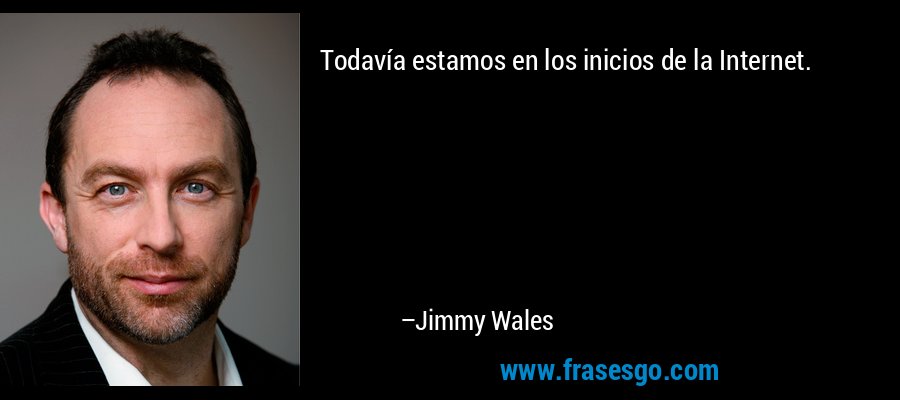 Todavía estamos en los inicios de la Internet. – Jimmy Wales