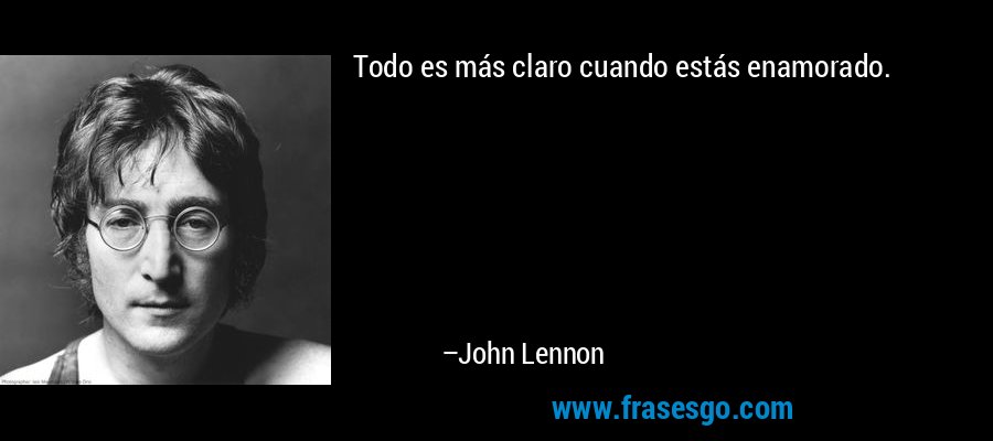 Todo es más claro cuando estás enamorado. – John Lennon