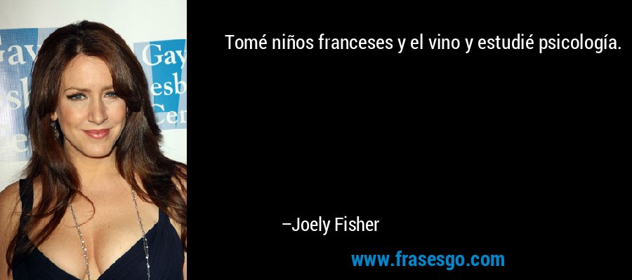Tomé niños franceses y el vino y estudié psicología. – Joely Fisher