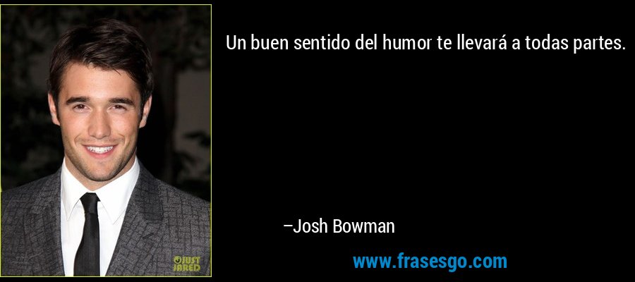 Un buen sentido del humor te llevará a todas partes. – Josh Bowman