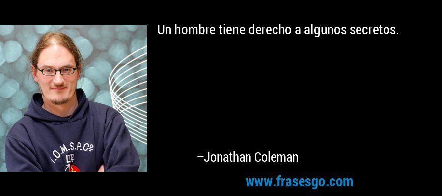 Un hombre tiene derecho a algunos secretos. – Jonathan Coleman
