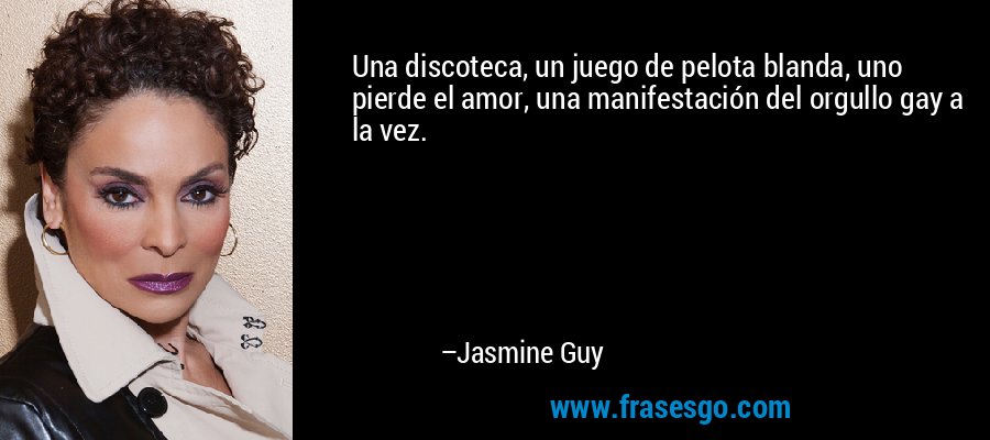 Una discoteca, un juego de pelota blanda, uno pierde el amor, una manifestación del orgullo gay a la vez. – Jasmine Guy