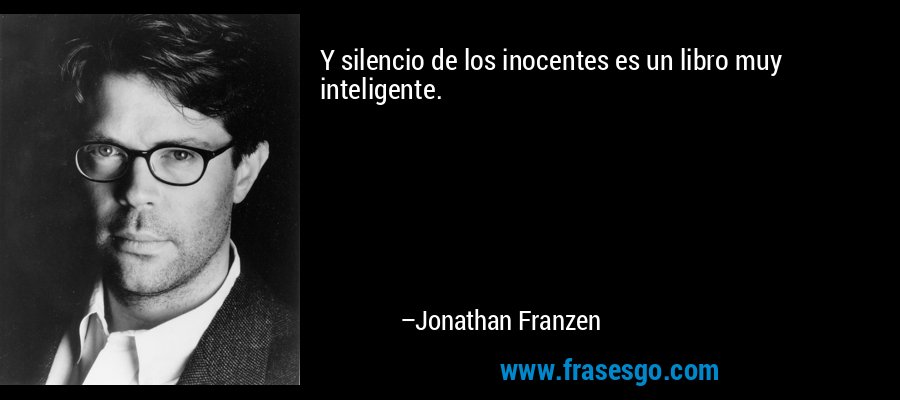Y silencio de los inocentes es un libro muy inteligente. – Jonathan Franzen