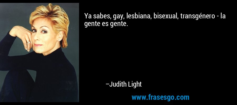 Ya sabes, gay, lesbiana, bisexual, transgénero - la gente es gente. – Judith Light