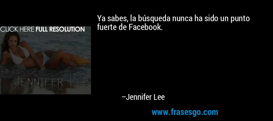 Ya sabes, la búsqueda nunca ha sido un punto fuerte de Facebook. – Jennifer Lee
