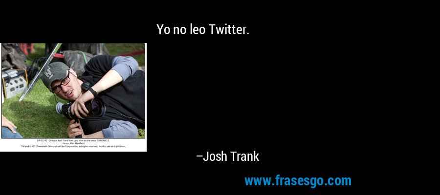Yo no leo Twitter. – Josh Trank