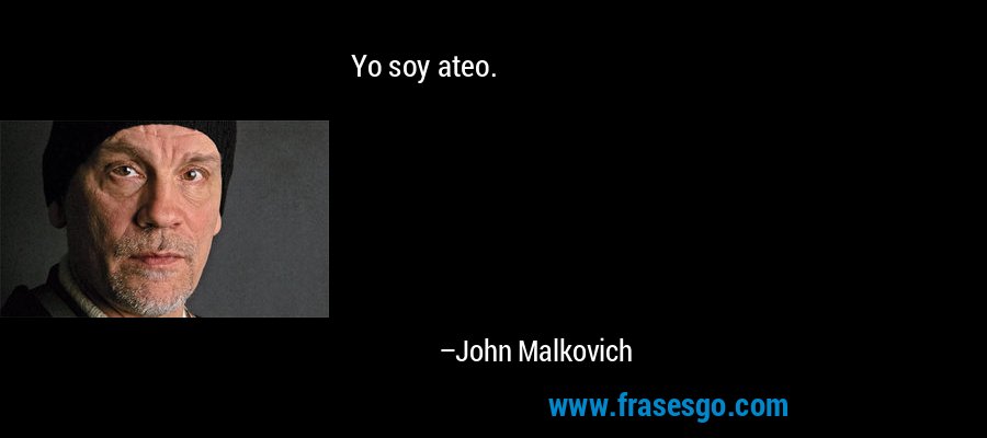 Yo soy ateo. – John Malkovich