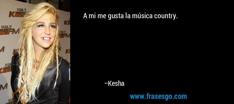 A mi me gusta la música country. – Kesha