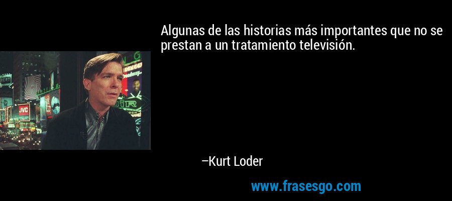 Algunas de las historias más importantes que no se prestan a un tratamiento televisión. – Kurt Loder